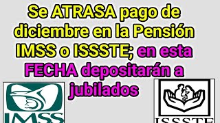 Se ATRASA pago de diciembre en la Pensión IMSS o ISSSTE en esta FECHA depositarán a jubilados [upl. by Stroud]