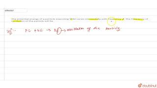 The potential energy of a particle executing SHM varies sinusoidally with frequency f The fre [upl. by Hsihsa73]