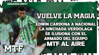 VUELVE LA MAGIA EDWIN CARDONA A NACIONAL LA HINCHADA VERDOLAGA SE ILUSIONA CON EL EQUIPO MTF [upl. by Nide19]