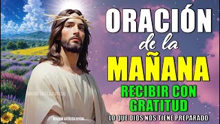 Oración de la Mañana para recibir con gratitud lo que Dios nos tiene preparado [upl. by Mauro135]