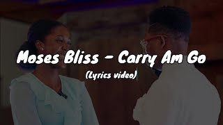 Moses Bliss  Carry Am Go Lyrics video MosesBliss [upl. by Nabala]