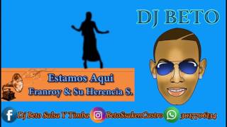 Estamos Aqui  Franroy amp Su Herencia Sonera Dj Beto Salsa Y Timba [upl. by Ayiram]