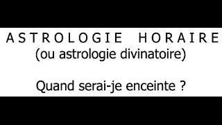 Astrologie horaire  quand seraije enceinte [upl. by Idhem]