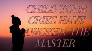 Child Your Cries Have Awoken The Master [upl. by Menzies]