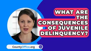 What Are The Consequences Of Juvenile Delinquency  CountyOfficeorg [upl. by Wit858]