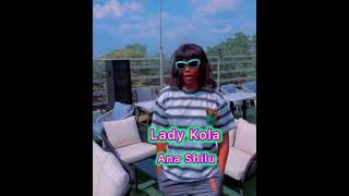 Lady Kola Ana Shilu  Ana Shilu by Lady Kola  new song [upl. by Arramas]