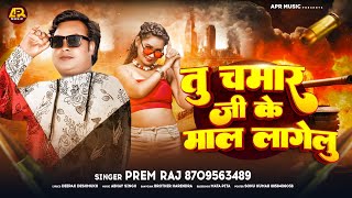 PremRaj  तु चमार जी के माल लागेलु  Tu Chamar Ji Ke Maal Lagelu  New Bhojpuri Chamran Song 2024 [upl. by Eibmab]