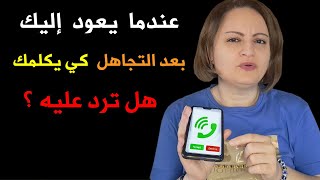 عندما يعود إليك بعد التجاهل كي يكلمك هل ترد عليه؟ و كيف تتصرف؟ [upl. by Nelan]