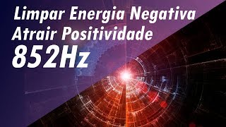 852Hz LIMPAR ENERGIA RUIM NEGATIVA ATRAIR POSITIVIDADE MÚSICA DE MEDITAÇÃO CURA PROFUNDA [upl. by Demmahom941]