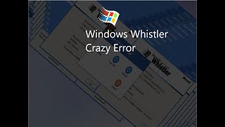 Windows Whistler Crazy Error [upl. by Hutchins]