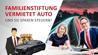 Geniale Gestaltung Familienstiftung vermietet Auto und spart mehrfach Steuern [upl. by Marden]