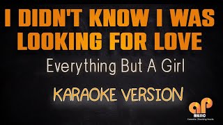 I DIDNT KNOW I WAS LOOKING FOR LOVE  Everything but a girl KARAOKE HQ VERSION [upl. by Darrel]