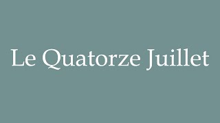 How to Pronounce Le Quatorze Juillet Correctly in French [upl. by Richmond403]