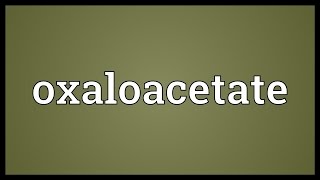 Oxaloacetate Meaning [upl. by Arjun64]