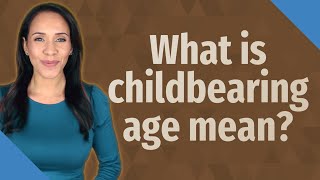 What is childbearing age mean [upl. by Phio]