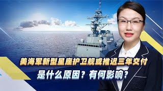 美海军新型星座护卫舰或推迟三年交付，是什么原因？有何影响？ [upl. by Gothar]