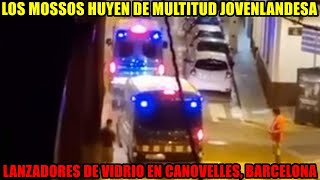 🚨 LOS MOSSOS HUYEN de MULTITUD de JOVENLANDESES LANZADORES de VIDRIO en CANOVELLES BARCELONA 🚨 [upl. by Dode]