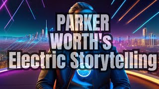 Parker Worths Electric Storytelling Revolutionizing Narratives [upl. by Stets]