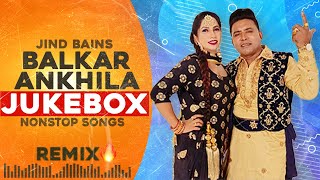 Balkar Ankhila Jukebox  Jind Bains Remix  New Punjabi Song  Duet Hits Nonstop Old Songs 2024 [upl. by Koenig]