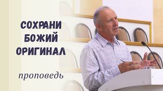 Сохрани Божий оригинал  Проповедь [upl. by Les]