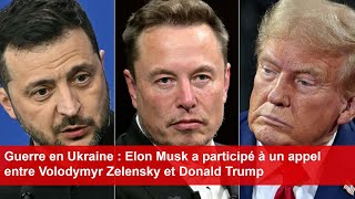 Guerre en Ukraine  Elon Musk a participé à un appel entre Volodymyr Zelensky et Donald Trump [upl. by Crescantia]