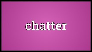 Chatter Meaning [upl. by Yevol]