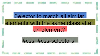 Selector to match all similar elements with the same class after an element [upl. by Burny]