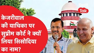 Kejriwal की याचिका पर Supreme Court ने क्यों लिया Manish Sisodia का नाम।DilliTak [upl. by Davin79]