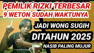 Pemilik Rizki Terbesar 9 Weton Sudah waktunya Jadi Wong Sugih Ditahun 2025 Nasib Paling Mujur [upl. by Aisatsanna]