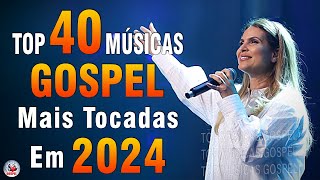 Louvores de Adoração 2024  As Melhores Músicas Gospel Mais Tocadas  Top Gospel Hinos Evangélicos [upl. by Rombert]