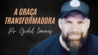 A GRAÇA TRANSFORMADORA  PR GIDEL LANNES [upl. by Ruff]