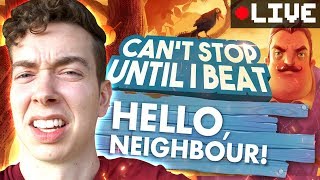 Cant Stop Until I Beat HELLO NEIGHBOR [upl. by Fern]