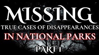 MISSING  TRUE CASES OF DISAPPEARANCES IN NATIONAL PARKS [upl. by Isawk304]