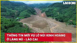 Thông tin mới vụ lở núi kinh hoàng ở Làng Nủ  Lào Cai  Báo Lao Động [upl. by Arvell]