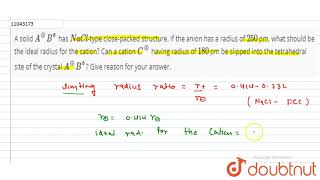 A solid AoB has NaCltype closepacked structure If the anion has a radius of 250 [upl. by Tersina571]