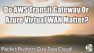 Do AWS Transit Gateway Or Azure Virtual WAN Matter [upl. by Hilda453]