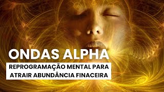 AUMENTE SEU PODER DE MANIFESTAÇÃO  ONDAS ALPHA REPROGRAME SUA MENTE E ATRAIA A ABUNDÂNCIA [upl. by Euqinommod504]