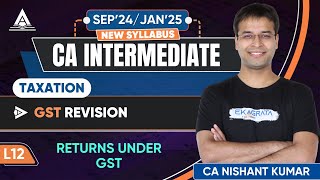 CA Inter Taxation GST Revision  L12 Returns Under GST By CA Nishant Kumar [upl. by Adieren705]