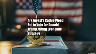 Ark Invest’s Cathie Wood Set to Vote for Donald Trump Citing [upl. by Mellicent]