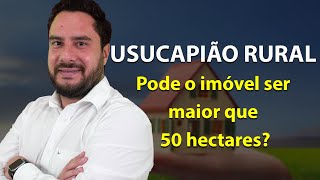 USUCAPIÃO RURAL  Pode o imóvel ser maior que 50 hectares [upl. by Haimerej561]