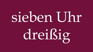 How to Pronounce sieben Uhr dreißig seven thirty Correctly in German [upl. by Gallard]