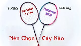 Giữa Yonex Arcsaber 11 Pro và LiNing Halbertec 8000  Các LÔNG THỦ sẽ chọn cây nào [upl. by Esimaj]