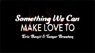 Eric Benét amp Tamar Braxton  quotSomething We Can Make Love Toquot Official Lyric Video [upl. by Wexler994]