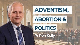 Adventism Politics and Abortion  Pr Ron Kelly [upl. by Arimas]