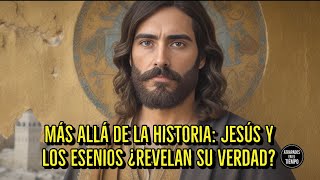 Más Allá de la Historia Jesús y los Esenios ¿Revelan su Verdad [upl. by Anum61]