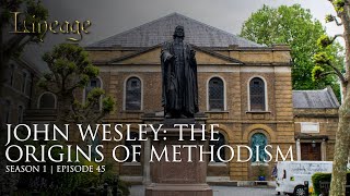 John Wesley The Origins of Methodism  Episode 45  Lineage [upl. by Ellicec]