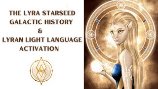 The Lyra Starseed Galactic History and Lyran Light Language Activation [upl. by Cassi]