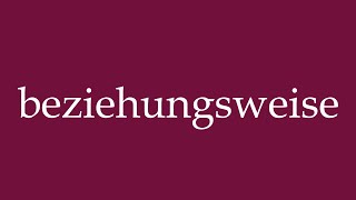 How to Pronounce beziehungsweise respectively Correctly in German [upl. by Felty]