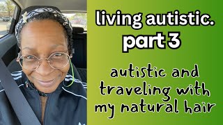 Autistic and traveling with my natural hair Autism and hair care challenges [upl. by Htebi455]