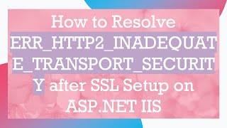 How to Resolve ERRHTTP2INADEQUATETRANSPORTSECURITY after SSL Setup on ASPNET IIS [upl. by Aniwde]